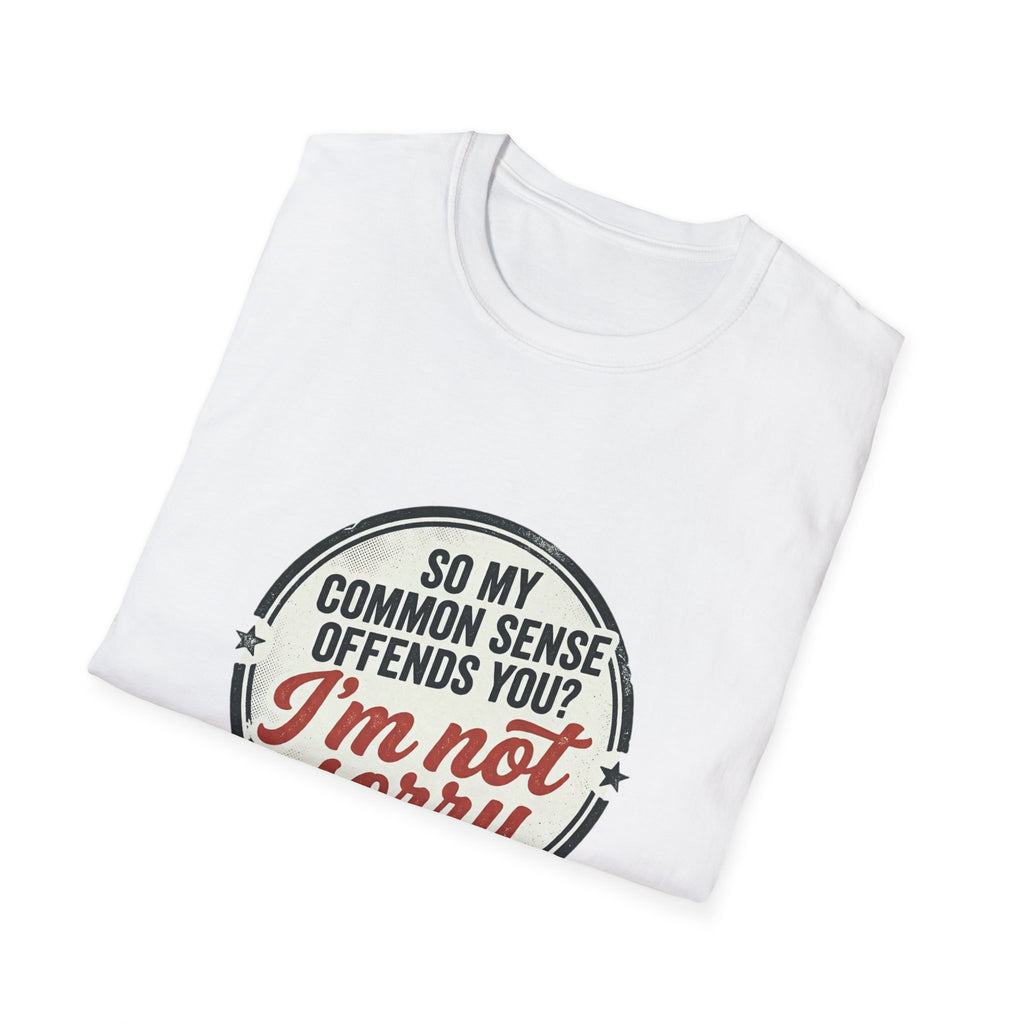 T-Shirt — "So My Common Sense Offends You? I'm Not Sorry" Funny Graphic Tee