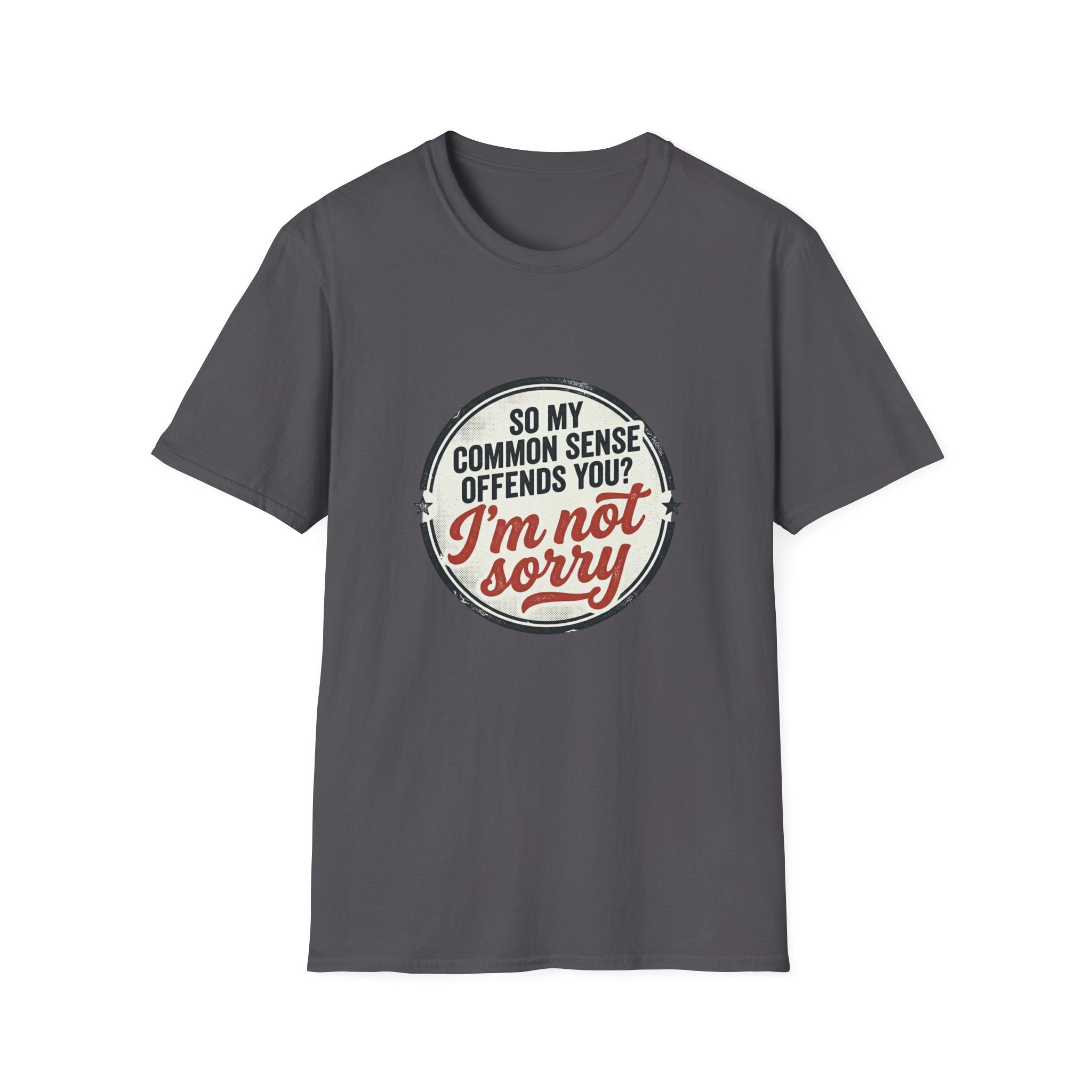 T-Shirt — "So My Common Sense Offends You? I'm Not Sorry" Funny Graphic Tee