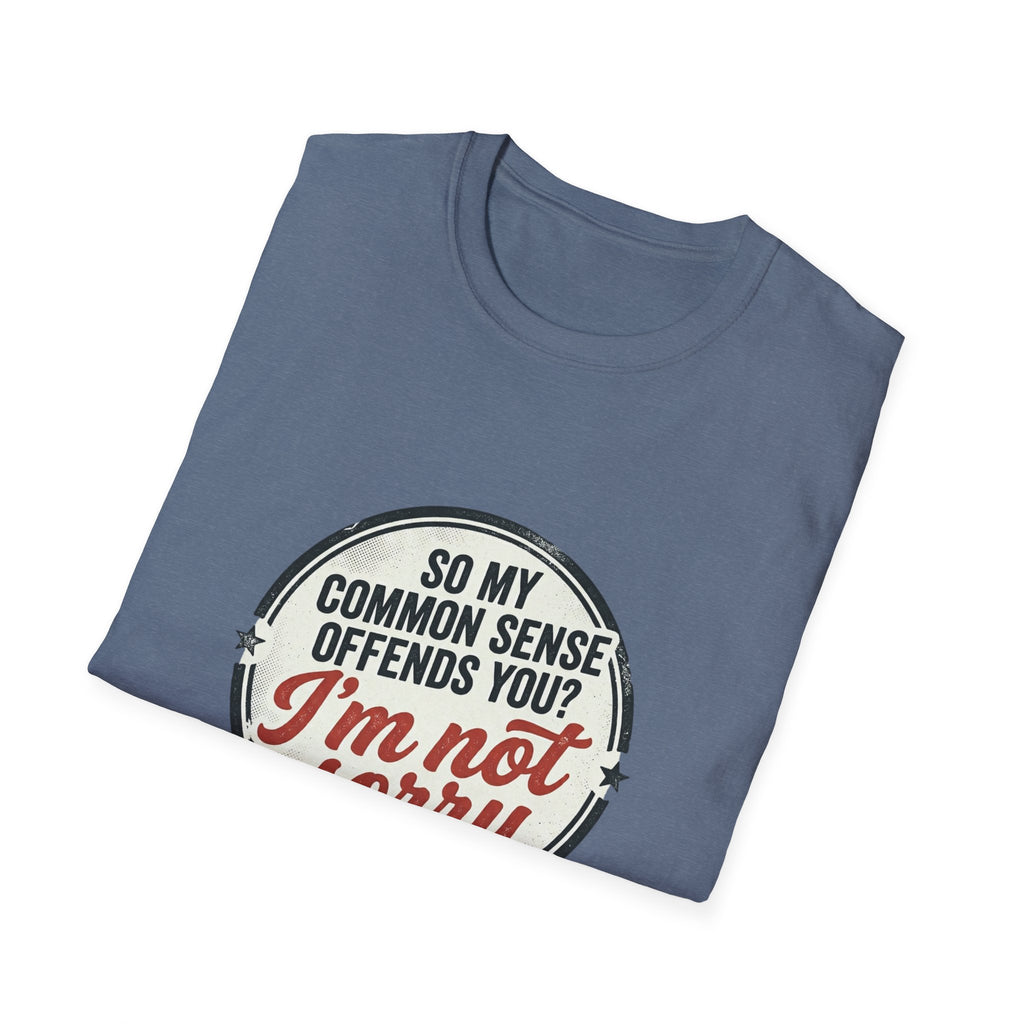 T-Shirt — "So My Common Sense Offends You? I'm Not Sorry" Funny Graphic Tee
