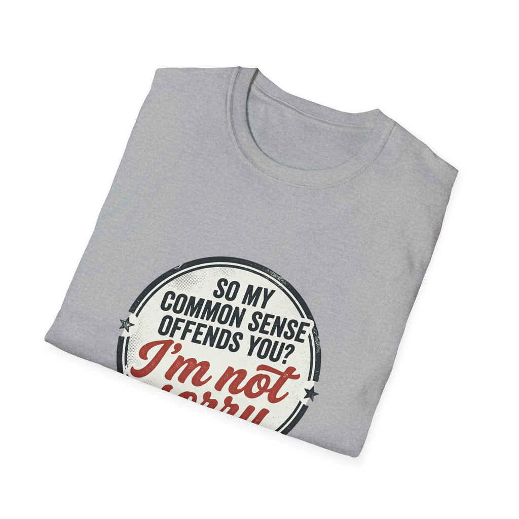 T-Shirt — "So My Common Sense Offends You? I'm Not Sorry" Funny Graphic Tee