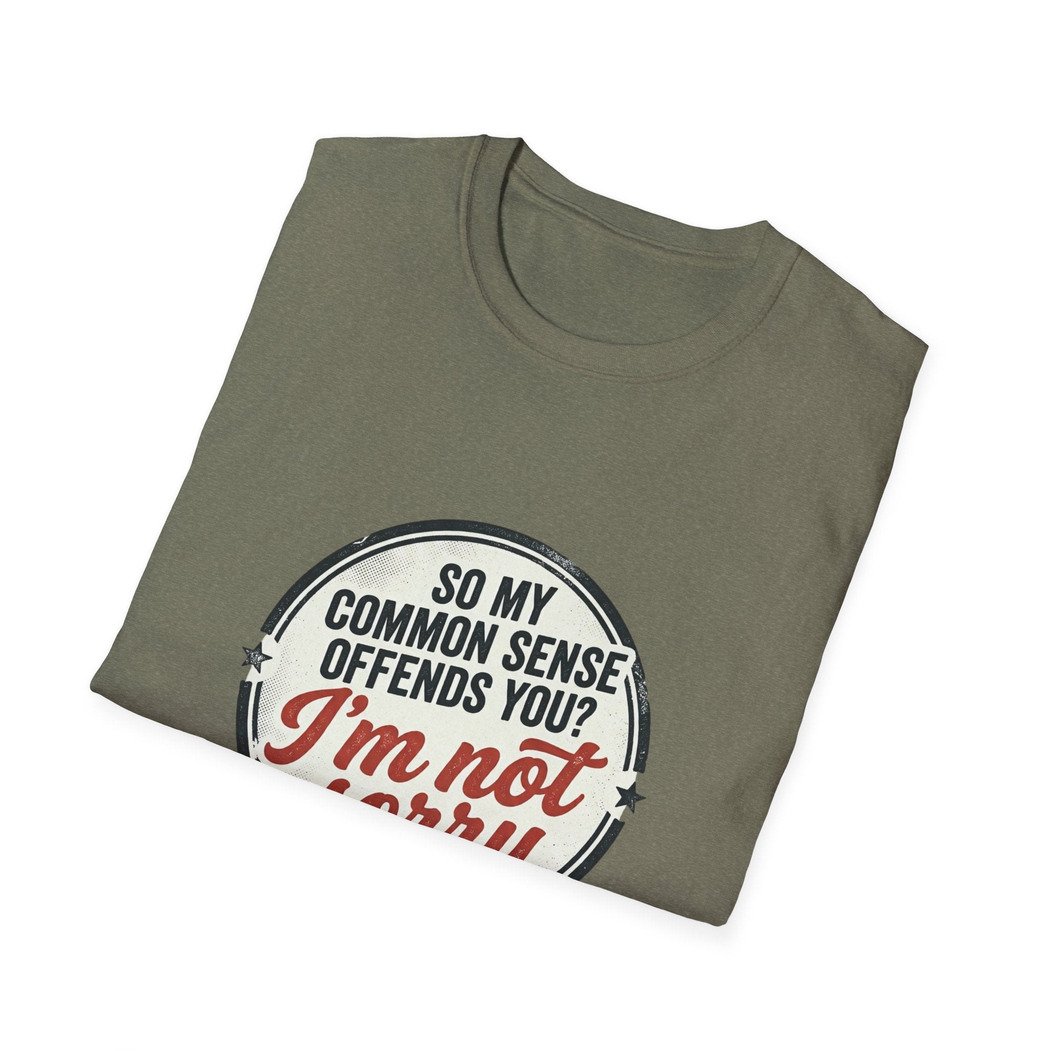 T-Shirt — "So My Common Sense Offends You? I'm Not Sorry" Funny Graphic Tee